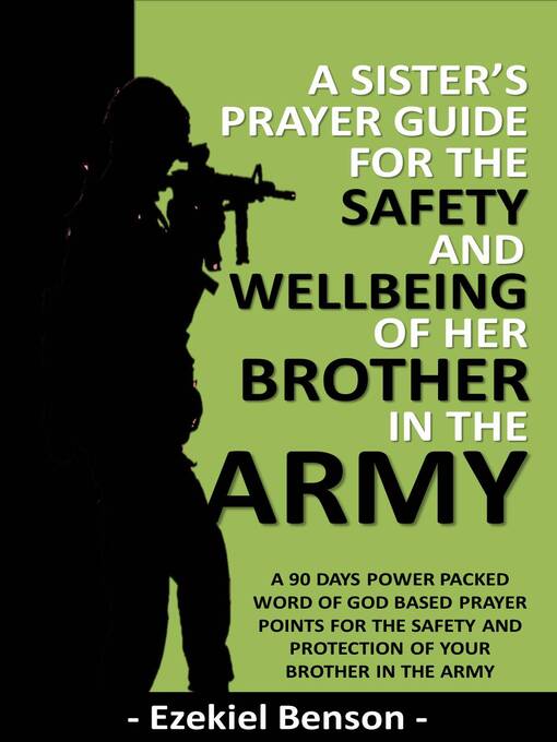 Title details for A Sister's Prayer Guide for the Safety and Wellbeing of her Brother in the Army--A 90 Days Power Packed Word of God Based Prayer Points for the Safety and Protection of your brother in the Army by Ezekiel Benson - Available